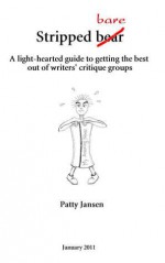 Stripped bare - a light-hearted guide to getting the most out of writers' critique groups - Patty Jansen