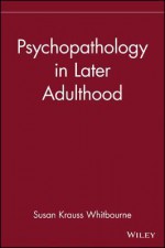 Psychopathology in Later Adulthood - Susan Krauss Whitbourne