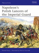 Napoleon's Polish Lancers of the Imperial Guard - Ronald Pawly, Patrice Courcelle