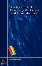 Poetry and Ireland: Essays by W B Yeats and Lionel Johnson - Lionel Johnson