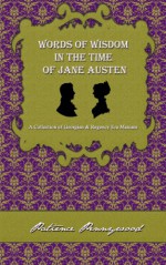 Words of Wisdom in the Time of Jane Austen: A Collection of Georgian and Regency Era Maxims - Patience Pennywood