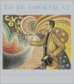 To Be Looked at: Painting and Sculpture from the Museum of Modern Art - Anne Umland