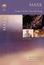 Mark: Gospel of the Servant King - David E. Garland, Karen Lee-Thorp, Karen H. Jobes