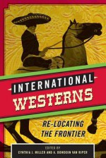 International Westerns: Re-Locating the Frontier - Cynthia J Miller