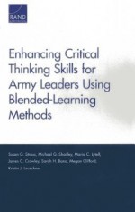 Enhancing Critical Thinking Skills for Army Leaders Using Blended-Learning Methods - Susan G. Straus, Michael G. Shanley, Maria C. Lytell, James C. Crowley, Sarah H. Bana, Megan Clifford, Kristin J. Leuschner