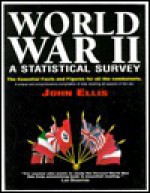 World War II: A Statistical Survey: The Essential Facts and Figures for All the Combatants - John Ellis