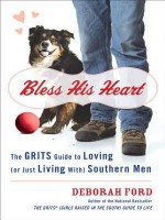 Bless His Heart: The GRITS Guide to Loving (or Just Living with) Southern men - Deborah Ford