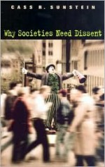 Why Societies Need Dissent (Oliver Wendell Holmes Lectures) - Cass R. Sunstein