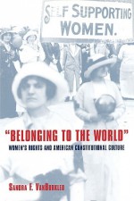 Belonging to the World: Women's Rights and American Constitutional Culture - Sandra F. VanBurkleo