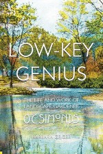 Low-Key Genius: The Life and Work of Landscape-Gardener O.C. Simonds - Barbara Geiger