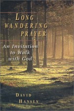 Long Wandering Prayer: An Invitation To Walk With God - David Hansen