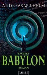 Projekt: Babylon: Roman (German Edition) - Andreas Wilhelm