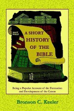 A Short History of the Bible - Bronson C. Keeler, Paul Tice