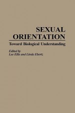 Sexual Orientation: Toward Biological Understanding - Lee Ellis