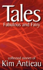 Tales Fabulous and Fairy - Kim Antieau