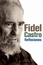 Reflexiones: Una seleccion de los comentarios de Fidel Castro (2007-2009) - Fidel Castro