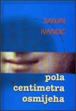 Pola centimetra osmijeha - Sanjin Ivandić