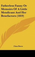 Fatherless Fanny or Memoirs of a Little Mendicant and Her Benefactors (1819) - Clara Reeve