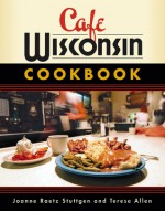 Cafe Wisconsin Cookbook - Joanne Raetz Stuttgen, Terese Allen