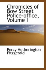 Chronicles of Bow Street Police-office, Volume I - Percy Hetherington Fitzgerald