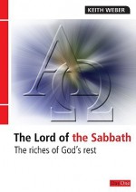 The Lord of the Sabbath: The Riches of God's Rest - Keith Weber, Michael C. Keith