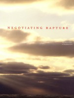 Negotiating Rapture - Richard Francis, Yve-Alain Bois, Homi K. Bhabha