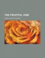 The Fruitful Vine - Robert Smythe Hichens