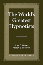 The World's Greatest Hypnotists - John C. Hughes, Andrew E. Rothovius, Ormond Mcgill