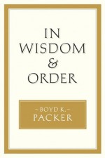 In Wisdom and Order - Boyd K. Packer