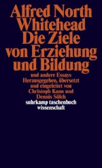 Die Ziele von Erziehung und Bildung: und andere Essays (suhrkamp taschenbuch wissenschaft) (German Edition) - Alfred North Whitehead, Christoph Kann, Dennis Sölch