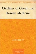 Outlines of Greek and Roman Medicine - James Elliott