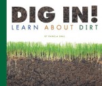 Dig In!: Learn about Dirt - Pamela Hall