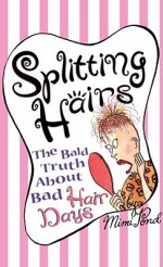 Splitting Hairs: The Bald Truth about Bad Hair days - Mimi Pond