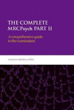 The Complete MRCPsych Part II: A comprehensive guide to the examination: Pt. 2 (Hodder Arnold Publication) - Ashok Patel