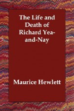 The Life and Death of Richard Yea-And-Nay - Maurice Hewlett