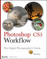 Photoshop Cs3 Workflow: The Digital Photographer's Guide - Tim Grey