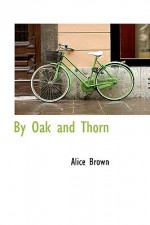 By Oak and Thorn - Alice Brown