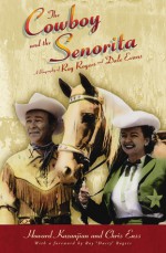 The Cowboy and the Senorita: A Biography of Roy Rogers and Dale Evans - Chris Enss, Howard Kazanjian