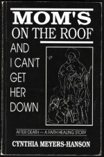 Mom's on the Roof and I Can't Get Her Down - Cynthia Meyers-Hanson, Cynthia M. Hanson