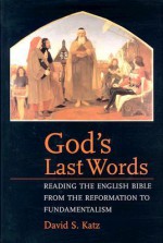 God's Last Words: Reading the English Bible from the Reformation to Fundamentalism - David S. Katz