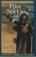 The Poor Are Not Us: Poverty & Pastoralism In Eastern Africa - David Anderson