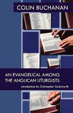 An Evangelical Among the Anglican Liturgists - Colin Buchanan