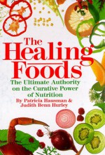 The Healing Foods: The Ultimate Authority on the Curative Power of Nutrition - Patricia Hausman, Judith Benn Hurley