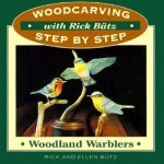 Woodcarving with Rick Butz: Warblers (Woodcarving Step by Step with Rick Butz) - Richard Butz, Ellen Butz