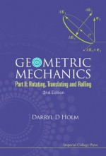 Geometric Mechanics - Part II: Rotating, Translating and Rolling (2nd Edition) - Darryl D. Holm