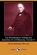 The Miscellaneous Writings and Speeches of Lord Macaulay, Volume IV (Dodo Press) - Thomas Babington Macaulay