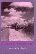 DRIVING THE BODY BACK (Knopf Poetry Series, No 23) - Mary Swander