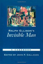 Ralph Ellison's Invisible Man: A Casebook (Casebooks in Criticism) - John F. Callahan, Ralph Ellison