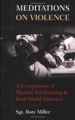 Meditations on Violence: A Comparison of Martial Arts Training & Real World Violence - Rory Miller