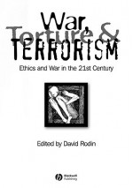 War, Torture and Terrorism: Ethics and War in the 21st Century - David Rodin